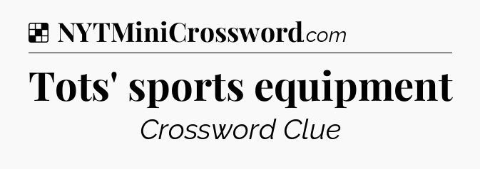 Solution: Tots' sports equipment - NYT Crossword