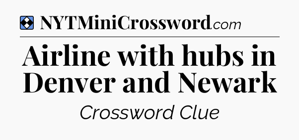 Solution: Airline with hubs in Denver and Newark - NYT Mini Crossword