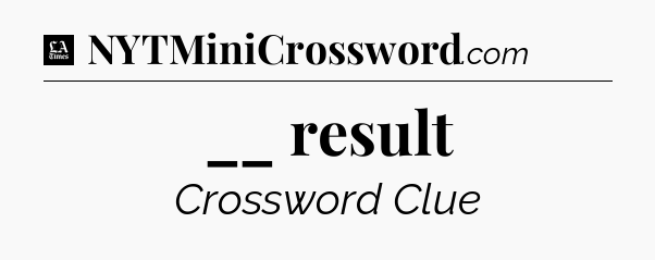 __ result - LA Times Crossword