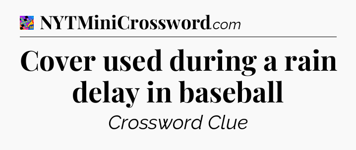 Cover used during a rain delay in baseball Crossword Clue