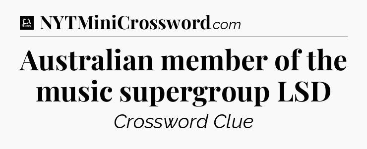 Australian member of the music supergroup LSD - LA Times Crossword