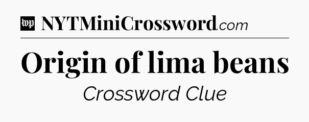 Origin of lima beans Crossword Clue