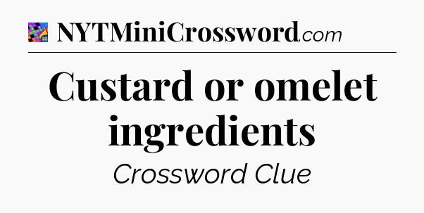 Custard or omelet ingredients Crossword Clue