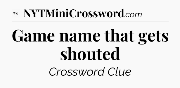 Game name that gets shouted - WSJ Crossword