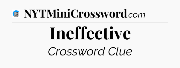 Ineffective Crossword Clue