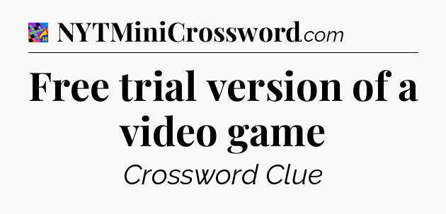 Free trial version of a video game Crossword Clue