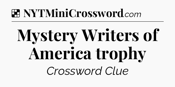 Solution: Mystery Writers of America trophy - NYT Crossword