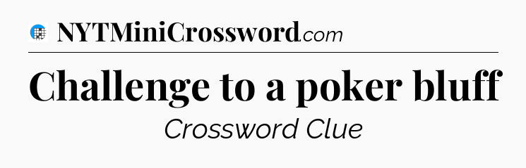 Challenge to a poker bluff Crossword Clue