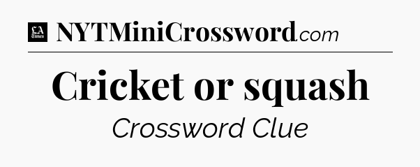 Cricket or squash - LA Times Crossword