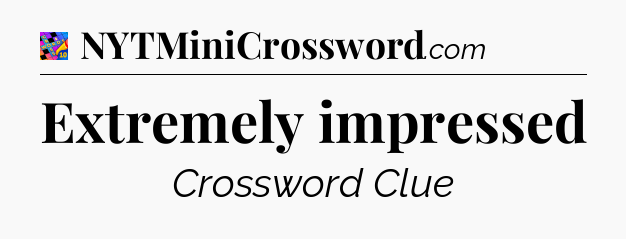 Extremely impressed Crossword Clue