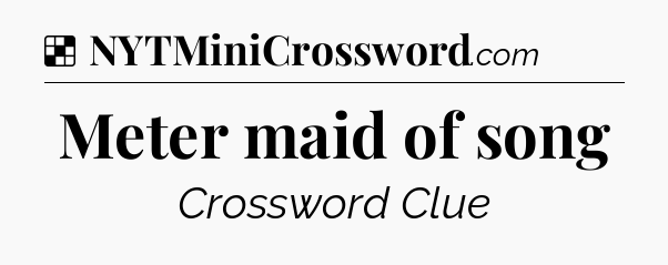 Solution: Meter maid of song - NYT Crossword