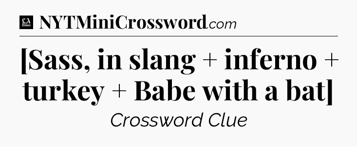 [Sass, in slang + inferno + turkey + Babe with a bat] - LA Times Crossword