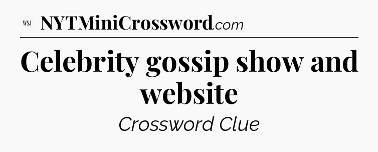 Celebrity gossip show and website - WSJ Crossword