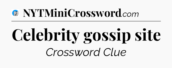 Celebrity gossip site Crossword Clue