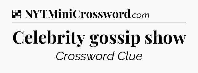 Solution: Celebrity gossip show - NYT Crossword