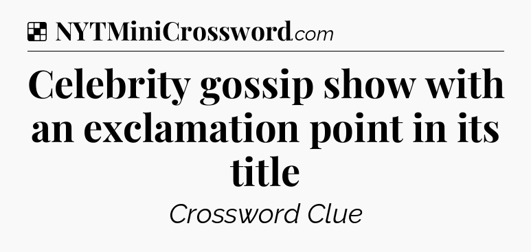 Solution: Celebrity gossip show with an exclamation point in its title - NYT Crossword