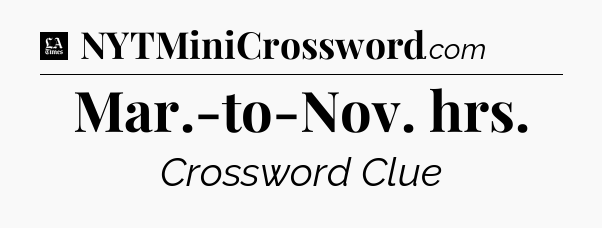 Mar.-to-Nov. hrs - LA Times Crossword