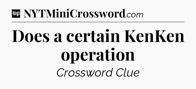 Does a certain KenKen operation Crossword Clue