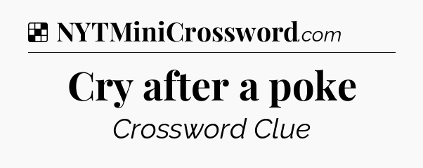 Solution: Cry after a poke - NYT Crossword