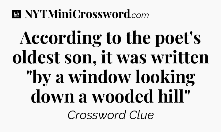 According to the poet's oldest son, it was written 