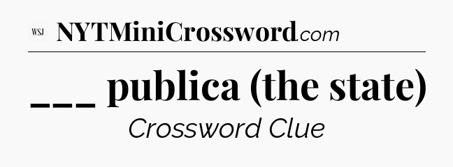 ___ publica (the state) - WSJ Crossword