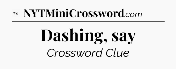Dashing, say - WSJ Crossword