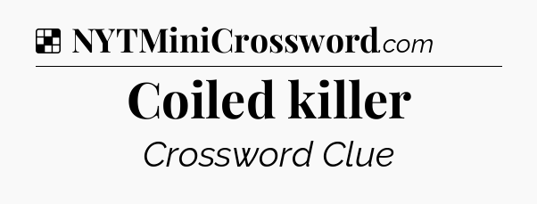 Solution: Coiled killer - NYT Crossword