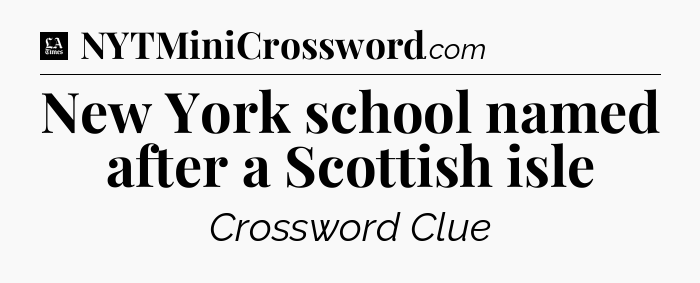 New York school named after a Scottish isle - LA Times Crossword