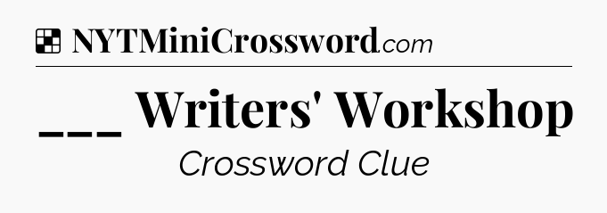 Solution: ___ Writers' Workshop - NYT Crossword