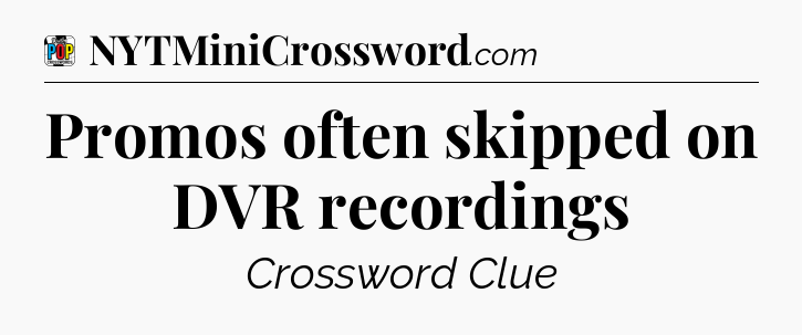 Promos often skipped on DVR recordings Crossword Clue