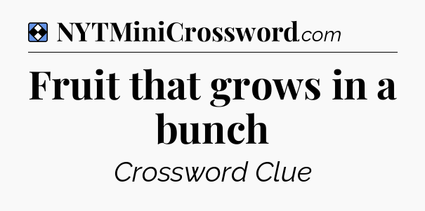 Solution: Fruit that grows in a bunch - NYT Mini Crossword