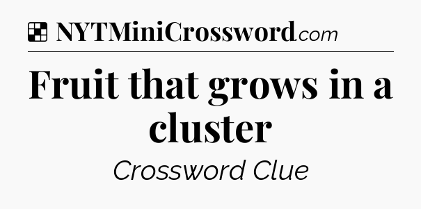 Solution: Fruit that grows in a cluster - NYT Crossword