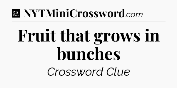 Fruit that grows in bunches - LA Times Crossword