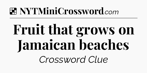 Solution: Fruit that grows on Jamaican beaches - NYT Crossword