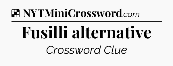 Solution: Fusilli alternative - NYT Crossword