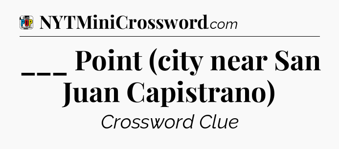 ___ Point (city near San Juan Capistrano) Crossword Clue