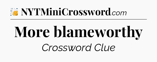 More blameworthy - 7 Little Words