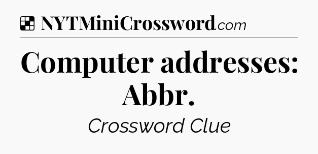 Solution: Computer addresses: Abbr - NYT Crossword