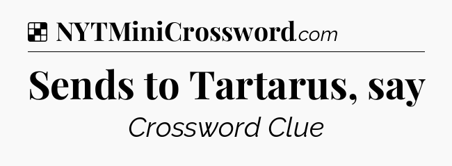 Solution: Sends to Tartarus, say - NYT Crossword