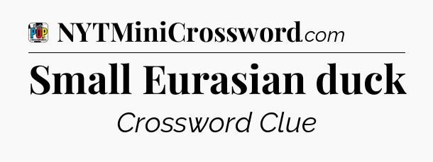 Small Eurasian duck Crossword Clue