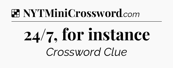 Solution: 24/7, for instance - NYT Crossword