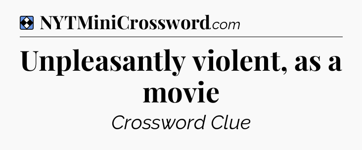 Solution: Unpleasantly violent, as a movie - NYT Mini Crossword