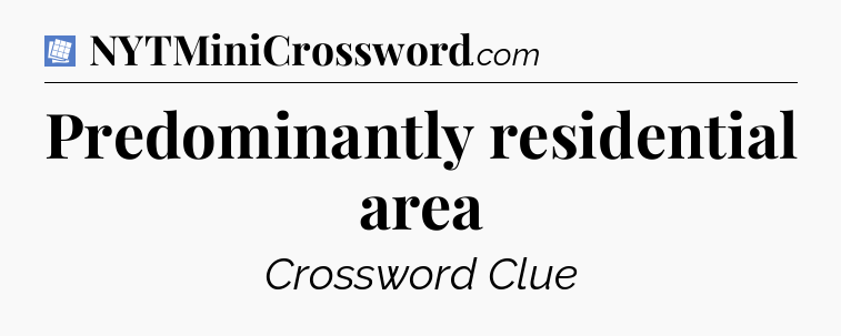 Predominantly residential area Puzzle Page Crossword Clue