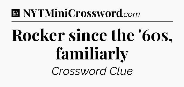 Rocker since the '60s, familiarly - LA Times Crossword
