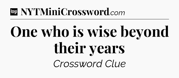 One who is wise beyond their years Crossword Clue