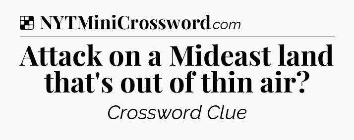 Solution: Attack on a Mideast land that's out of thin air - NYT Crossword