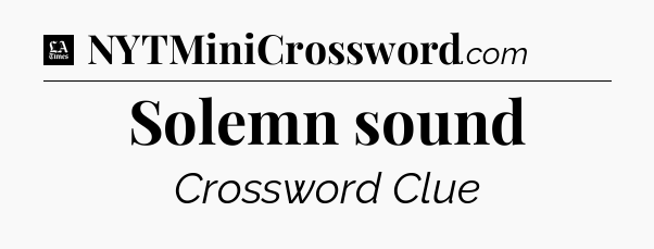 Solemn sound - LA Times Crossword
