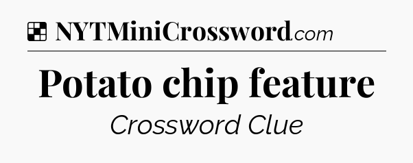 Solution: Potato chip feature - NYT Crossword