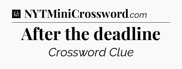 After the deadline - LA Times Crossword