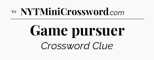 Game pursuer - WSJ Crossword